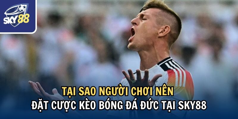 Kèo Bóng Đá Đức: Chiến Lược Đặt Kèo Bao Chuẩn Cùng Sky88 3 Tại sao người chơi nên đặt cược kèo bóng đá Đức tại Sky88